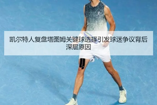 凯尔特人复盘塔图姆关键球选择引发球迷争议背后深层原因