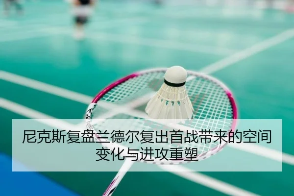 尼克斯复盘兰德尔复出首战带来的空间变化与进攻重塑