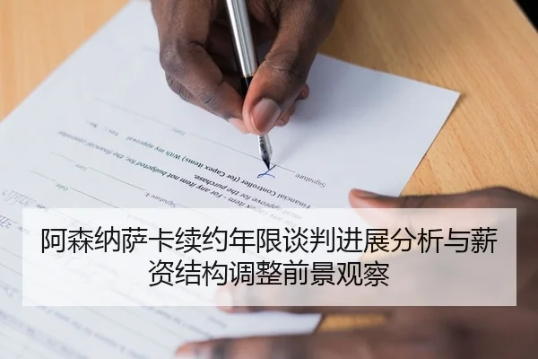 阿森纳萨卡续约年限谈判进展分析与薪资结构调整前景观察