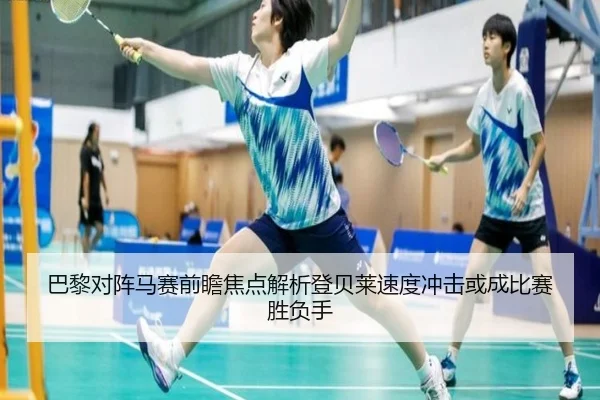 巴黎对阵马赛前瞻焦点解析登贝莱速度冲击或成比赛胜负手