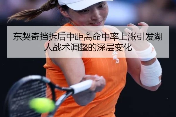 东契奇挡拆后中距离命中率上涨引发湖人战术调整的深层变化